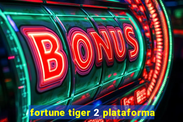 fortune tiger 2 plataforma